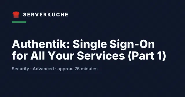 Authentik: Single Sign-On for All Your Services (Part 1)