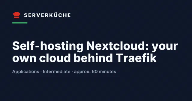 Self-hosting Nextcloud: your own cloud behind Traefik