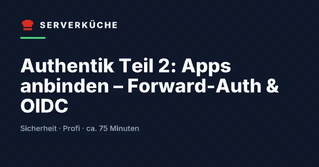Authentik Teil 2: Apps anbinden – Forward-Auth & OIDC