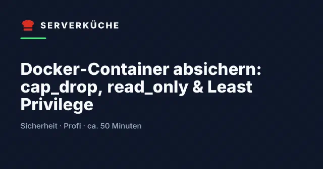 Docker-Container absichern: cap_drop, read_only & Least Privilege