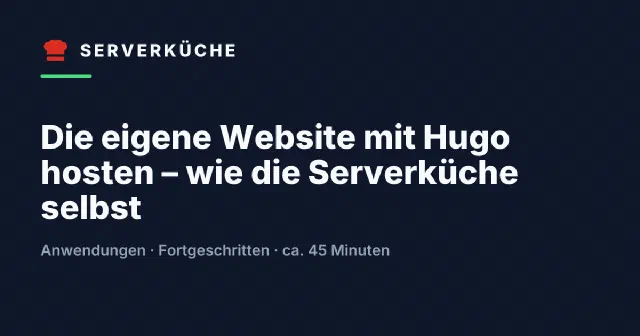 Die eigene Website mit Hugo hosten – wie die Serverküche selbst