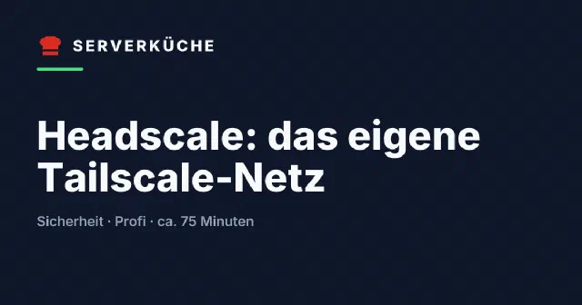 Headscale: das eigene Tailscale-Netz