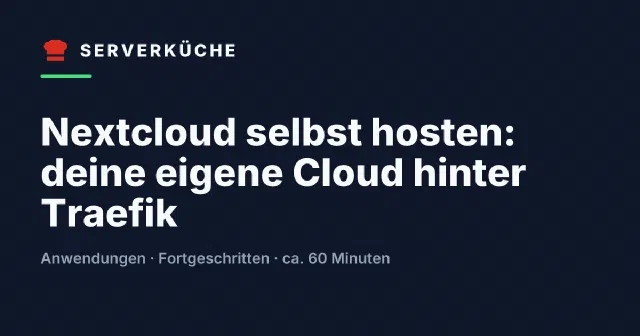 Nextcloud selbst hosten: deine eigene Cloud hinter Traefik