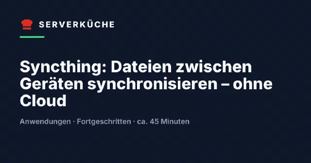 Syncthing: Dateien zwischen Geräten synchronisieren – ohne Cloud