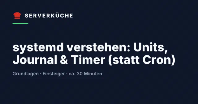 systemd verstehen: Units, Journal & Timer (statt Cron)