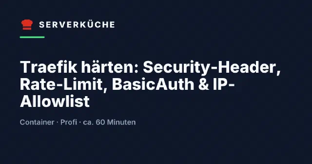 Traefik härten: Security-Header, Rate-Limit, BasicAuth & IP-Allowlist
