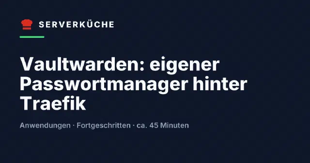Vaultwarden: eigener Passwortmanager hinter Traefik
